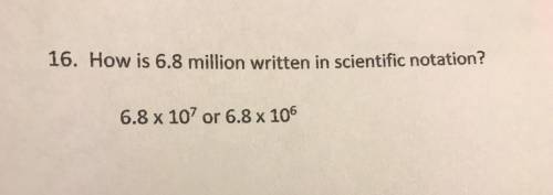 How is 6.8 million written in scientific notation? 6.8 * 10 7 or 6.8 * 10 6