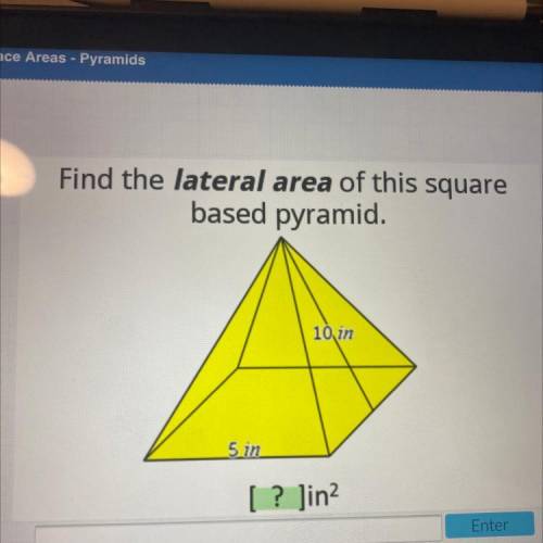 Find the lateral area of this square
based pyramid
10 in
5.in