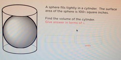 A sphere fits tightly in cylinder. The surface area of the sphere is 100π square inches. Find Volum