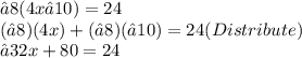 −8(4x−10)=24 \\ (−8)(4x)+(−8)(−10)=24(Distribute) \\−32x+80=24
