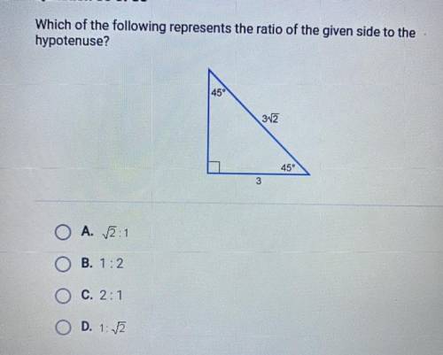 Which of the following represents the ratio of the given side to the

hypotenuse?
HELP if you’re g