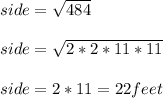 side = \sqrt{484}\\\\side = \sqrt{2*2*11*11}  \\\\side = 2 * 11 = 22 feet