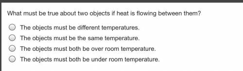 What must be true about two objects if heat is flowing between them?