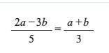 PLEASE HELP!!
Find the ratio a:b if it is given that: