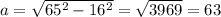 a=\sqrt{65^2-16^2}=\sqrt{3969}=63