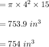 =\pi \times 4^2 \times 15 \\\\=753.9 \ in^3\\\\= 754 \ in^3