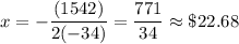 \displaystyle x=-\frac{(1542)}{2(-34)}=\frac{771}{34}\approx \$22.68