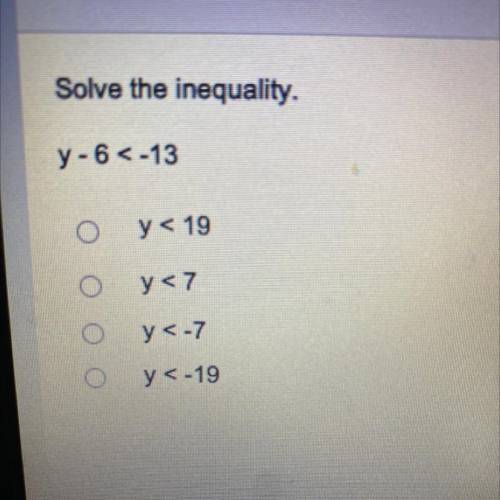 Solve the inequality.
y-6 < -13
y< 19
O
y<7
y<-7
y < -19
