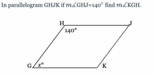 In parallelogram GHJK if m∡GHJ=140˚ find m ∡KGH.