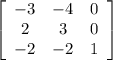\left[\begin{array}{ccc}-3&-4&0\\2&3&0\\-2&-2&1\end{array}\right]