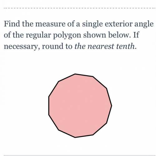 Find the measure of a single exterior angle of the regular polygon shown below. If necessary, round