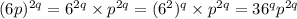 (6p)^{2q} = 6^{2q} \times p^{2q} = (6^2)^q \times p^{2q} = 36^q  p^{2q}