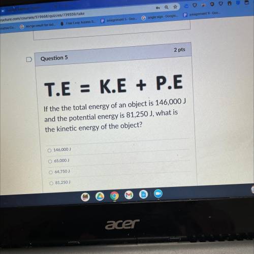 T.E = K.E + P.E

If the the total energy of an object is 146,000 J
and the potential energy is 81,