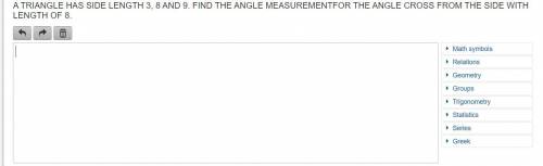A TRIANGLE HAS SIDE LENGTH 3, 8 AND 9. FIND THE ANGLE MEASUREMENTFOR THE ANGLE CROSS FROM THE SIDE