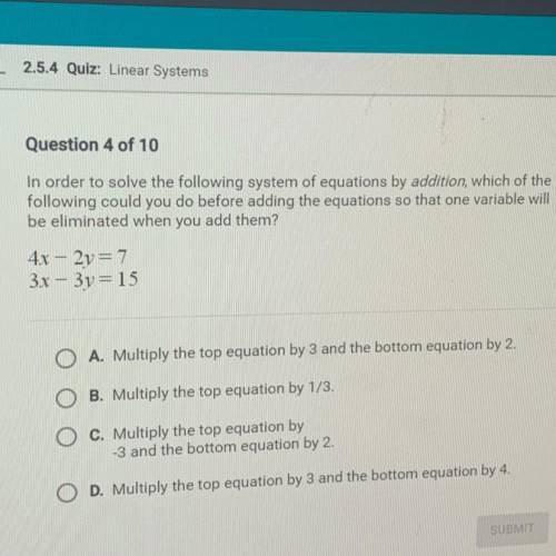 Question 4 of 10

In order to solve the following system of equations by addition, which of the
fo