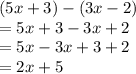 (5x+ 3) - (3x - 2) \\  = 5x + 3 - 3x + 2 \\  = 5x - 3x + 3 + 2 \\  = 2x + 5