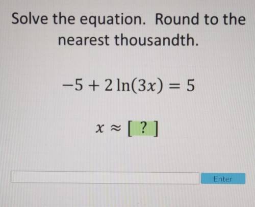 Solve the equation. Round to the nearest thousandth.​