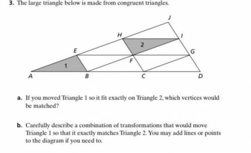 A. If you moved Triangle i onto Triangle 2. which vertices would

match? 
b. Carefully describe a