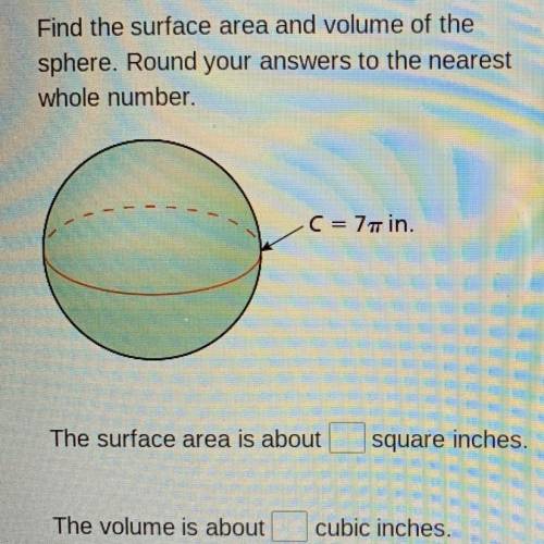 Find the surface area and volume of the sphere. Round your answers to the nearest whole number.

T