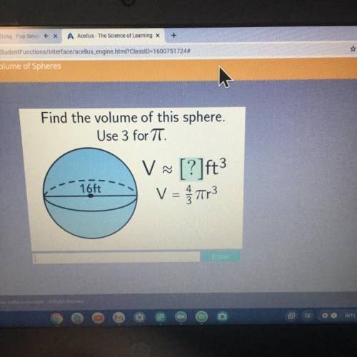 PLEASE HELP ME

PLEASE HELP ME
Find the volume of this sphere.
Use 3 for TT.
V
3
V [?]ft
V = 3
16f