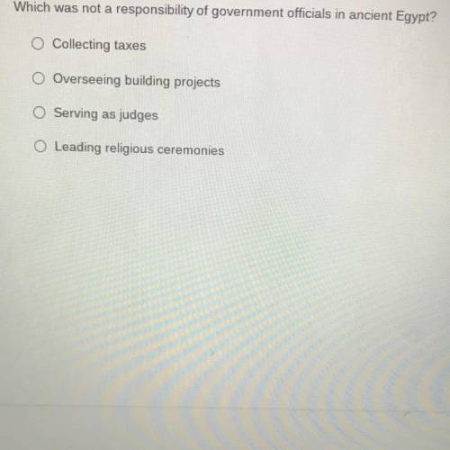 Which was not a responsibility of government officials in ancient Egypt 
PLS ANSWER ASAP TIMED