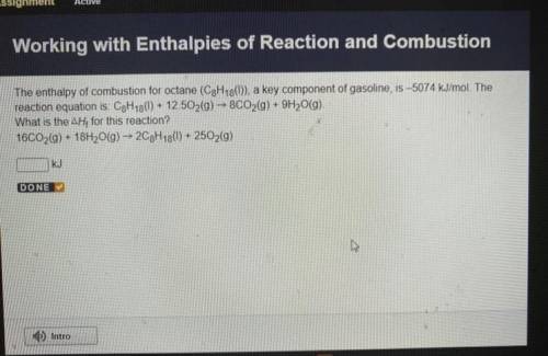 The enthalpy of combustion for octane a key component of gasoline, is -5074 kJ/mol. The reaction eq