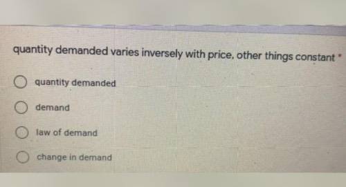 Quantity demanded varies inversely with price, other things constant*

A quantity demanded B deman