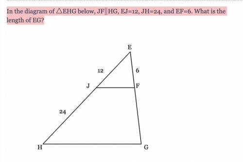 In the diagram of △EHG below, JF ∥HG, EJ=12, JH=24, and EF=6. What is the length of EG?