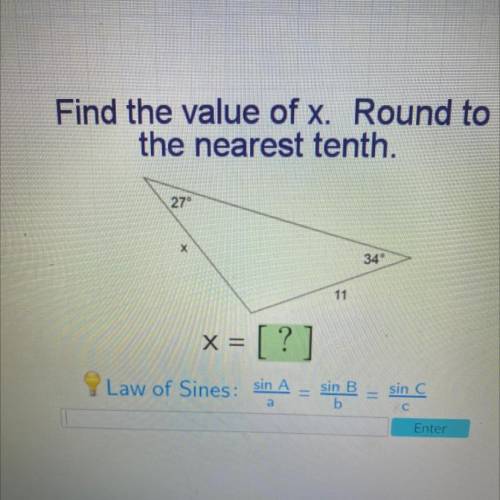 Find the value of x. Round to the nearest tenth. 27° х 34° 11 X = ? [?] 9 Law of Sines: sin A sin C