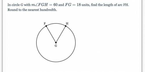 In circle G with m∠FGH=60 and FG=18 units, find the length of arc FH. Round to the nearest hundredt