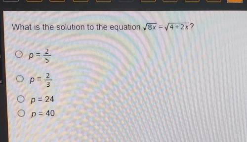 What is the solution to the equation V8x = V4+2x ?p= 2/5p= 2/3p= 24p= 40​