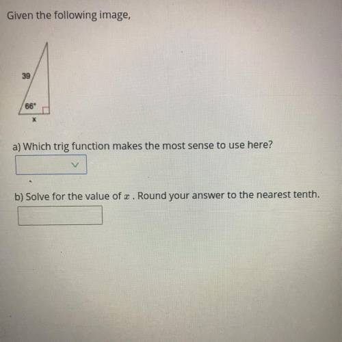 Which trig function makes the most sense to use here

Solve for the value of x round your answer t