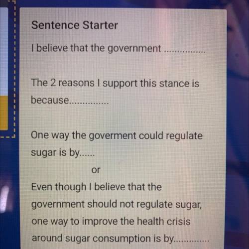 HEP HELP PL

SHOULD SUGAR BE REGULATED BY THE GOVERNMENT
AND PLEASE USE THESE STARTER SENTENCES PL