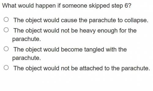 HELP ASAP

Read the directions for making a toy parachute.
1. Cut thick string or twine into four