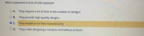 Select the correct answer.

which statement is true of CAD systems?
O A.
They require a lot of tim