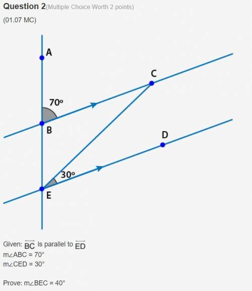Given: line BC is parallel to line ED
m∠ABC = 70°
m∠CED = 30°
Prove: m∠BEC = 40°