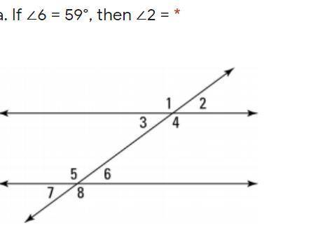 If ∠6 = 59°, then ∠2 = ?
because ∠6 and ∠2 are... 
Look at image
