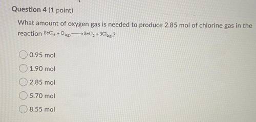 What amount of oxygen gas is needed to produce 2.85 mol of chlorine gas……

NEED HELP ASAP!
A) 0.95