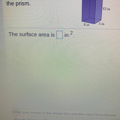 Find the surface area of
the prism.
12 in.
6 in.
5 in.
The surface area is in.2.