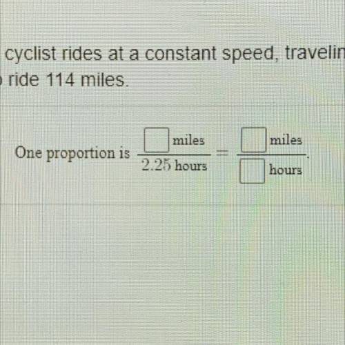 A cyclist rides at a constant speed, traveling 52 miles in 2.25 hours. Write a proportion that give