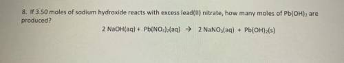 HELP if 3.50 moles of sodium hydroxide reacts with excess lead(II) nitrate, how many moles of P