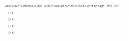 When drawn in standard position, in which quadrant does the terminal side of the angle −240° lie?