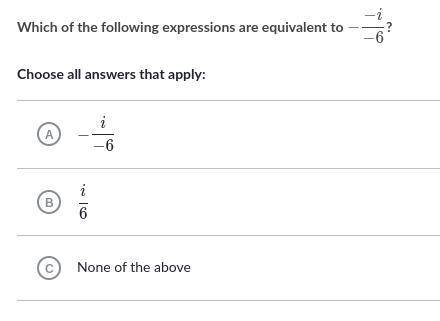 Which of the following expressions are equivalent to -\dfrac{-i}{-6}−

−6
−i
minus, start fraction