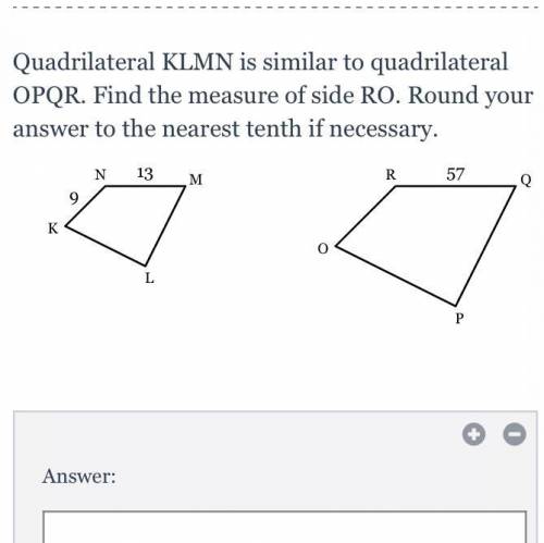 Quadrilateral KLMN is similar to quadrilateral OPQR. Find the measure of side RO. Round your answer