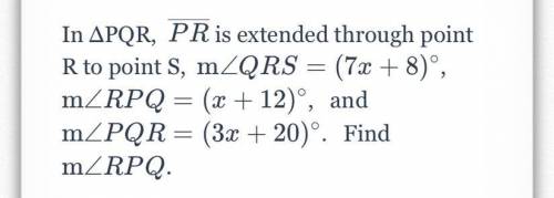 In ΔPQR, PR

is extended through point R to point S 
m∠QRS=(7x+8) 
m∠RPQ = (x+12) and 
m∠PQR = (3x