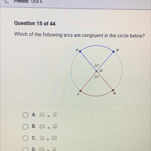 Question 15 of 44
Which of the following arcs are congruent in the circle below