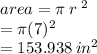 area = \pi \: r \:^{2} \\  = \pi(7) ^{2}  \\  = 153.938 \: in ^{2}