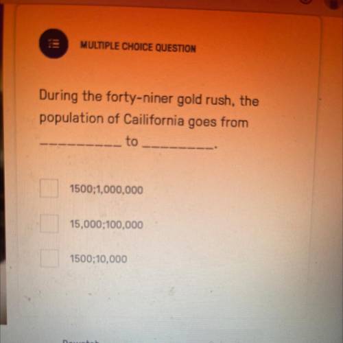 MULTIPLE CHOICE QUESTION

During the forty-niner gold rush, the
population of Cailifornia goes fro