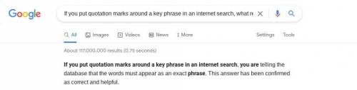 11. If you put quotation marks around a key phrase in an internet search, what results will you get?