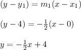 (y - y _ 1) = m_ 1 (x - x_1)\\\\( y - 4) = - \frac{1}{2}(x - 0)\\\\y = -\frac{1}{2}x + 4